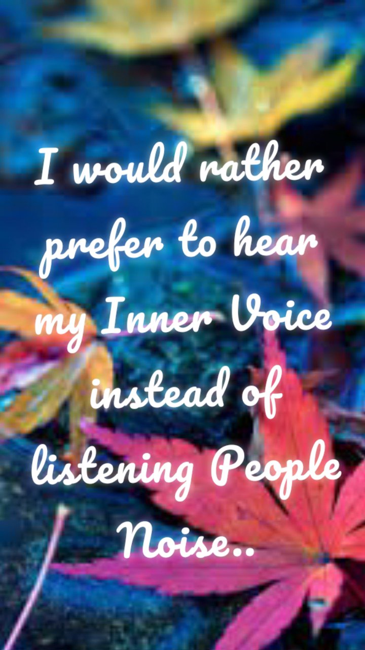 I would rather prefer to hear my Inner Voice instead of listening People Noise..
                        
         #deeptalks