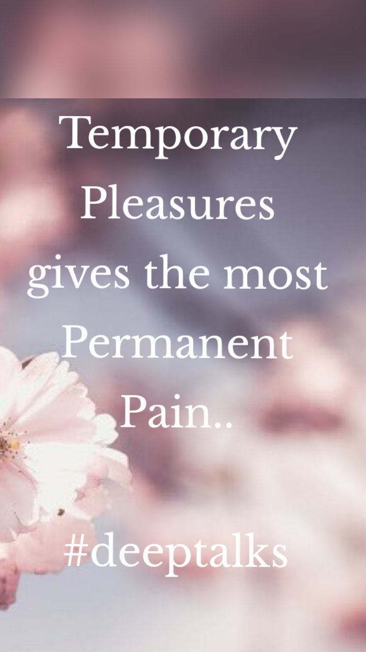 Temporary Pleasures gives the most Permanent Pain..

#deeptalks
