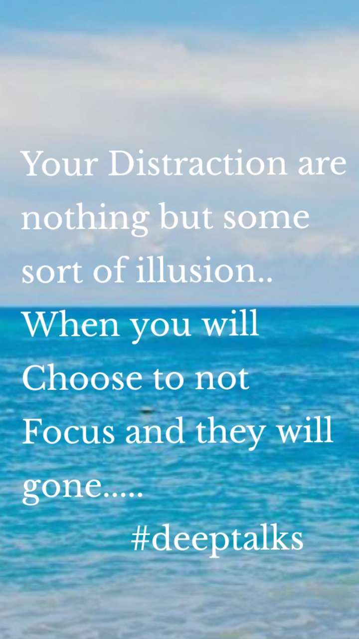 Your Distraction are nothing but some sort of illusion.. When you will Choose to not Focus and they will gone.....
            #deeptalks